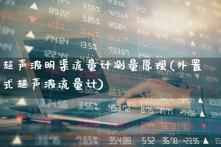 超声波明渠流量计测量原理(外置式超声波流量计)_https://www.jumanxin.com_北交所_第1张