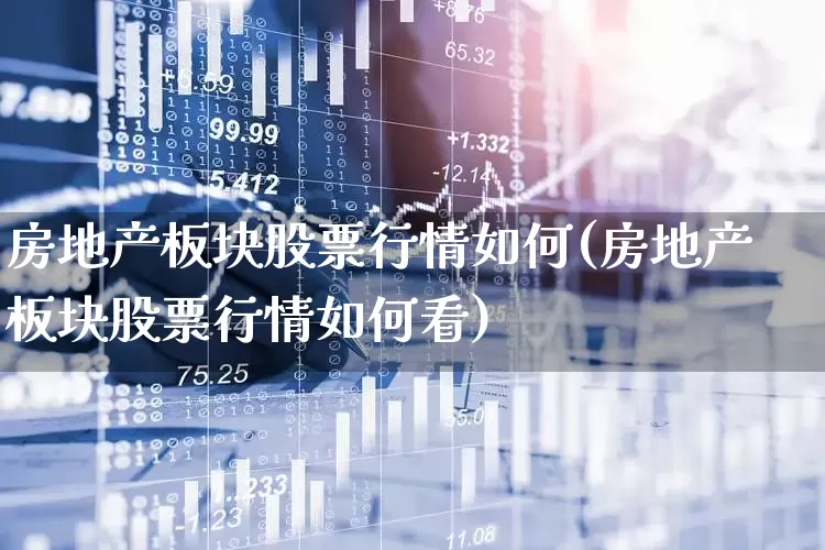 房地产板块股票行情如何(房地产板块股票行情如何看)_https://www.jumanxin.com_深交所_第1张