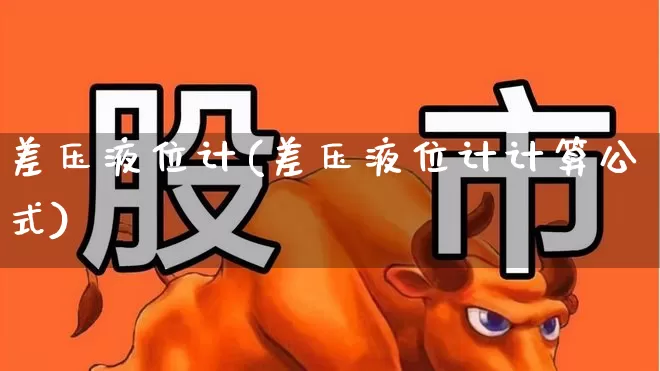 差压液位计(差压液位计计算公式)_https://www.jumanxin.com_创业板_第1张