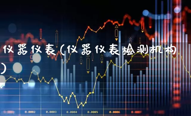 仪器仪表(仪器仪表检测机构)_https://www.jumanxin.com_上交所_第1张
