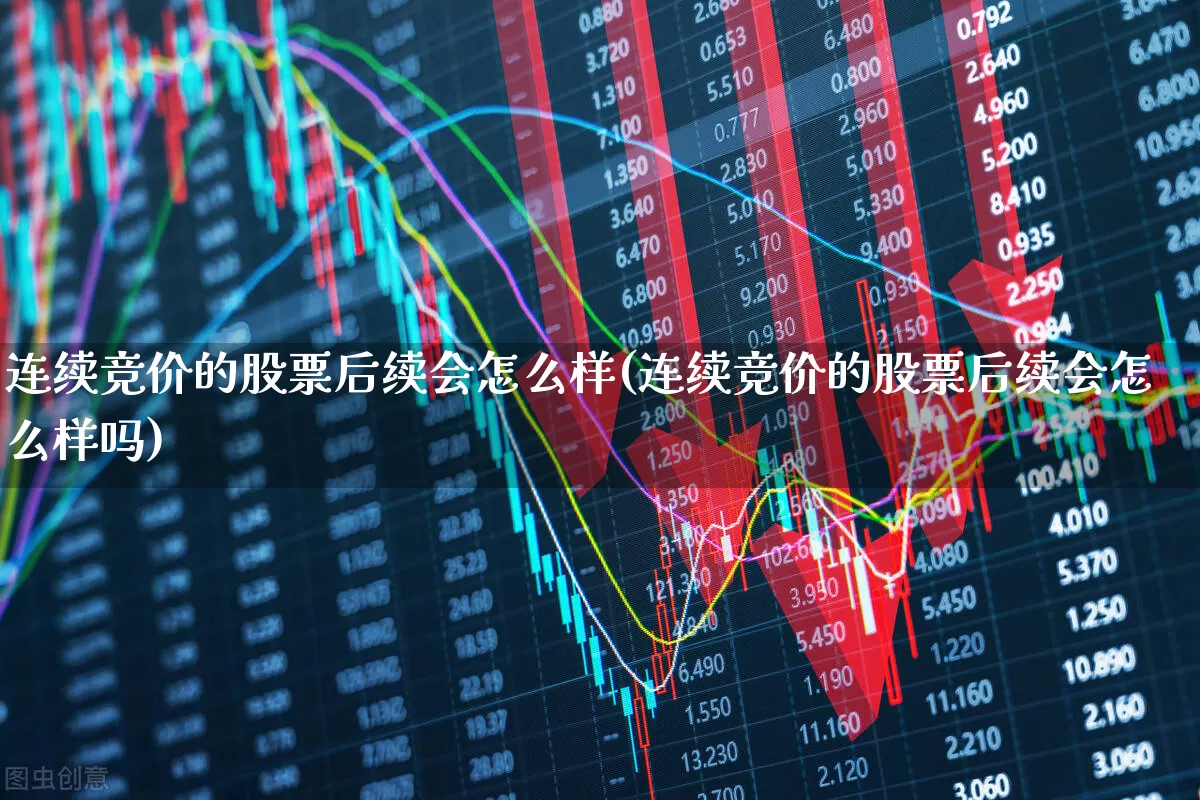 连续竞价的股票后续会怎么样(连续竞价的股票后续会怎么样吗)_https://www.jumanxin.com_上交所_第1张