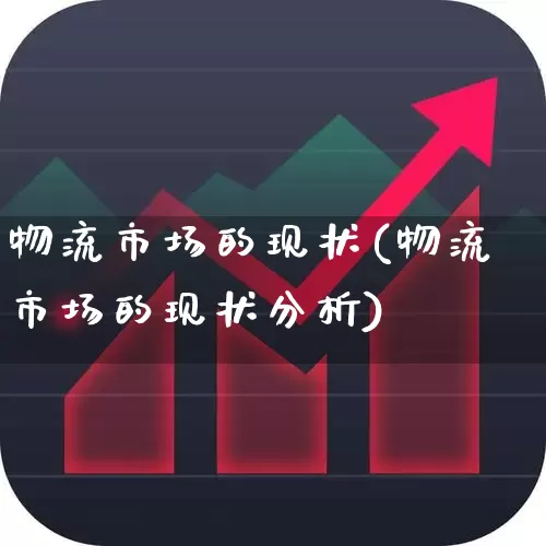 物流市场的现状(物流市场的现状分析)_https://www.jumanxin.com_创业板_第1张