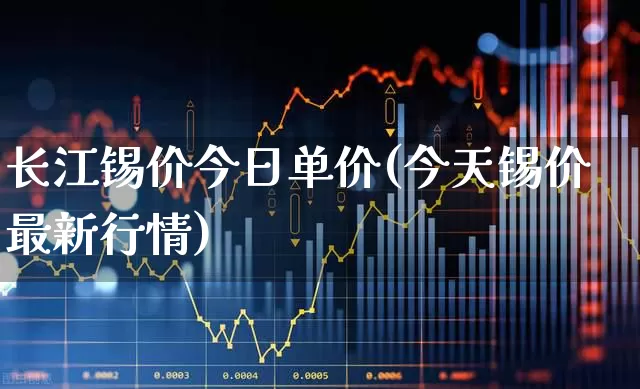 长江锡价今日单价(今天锡价最新行情)_https://www.jumanxin.com_上交所_第1张