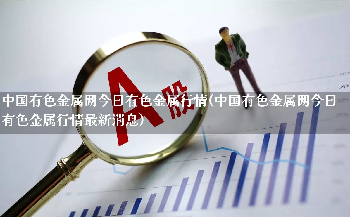 中国有色金属网今日有色金属行情(中国有色金属网今日有色金属行情最新消息)_https://www.jumanxin.com_科创板_第1张