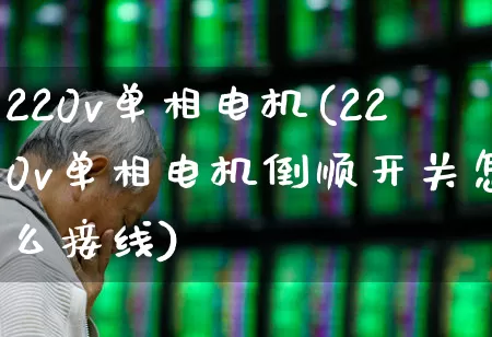 220v单相电机(220v单相电机倒顺开关怎么接线)_https://www.jumanxin.com_创业板_第1张
