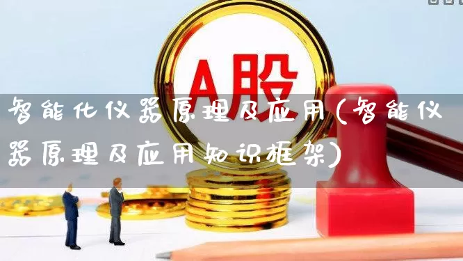 智能化仪器原理及应用(智能仪器原理及应用知识框架)_https://www.jumanxin.com_上交所_第1张