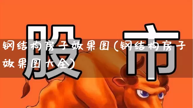 钢结构房子效果图(钢结构房子效果图大全)_https://www.jumanxin.com_上交所_第1张