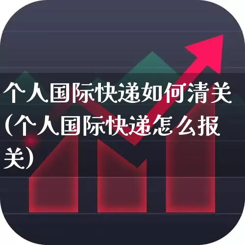 个人国际快递如何清关(个人国际快递怎么报关)_https://www.jumanxin.com_科创板_第1张