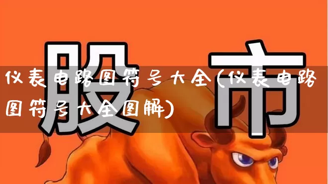 仪表电路图符号大全(仪表电路图符号大全图解)_https://www.jumanxin.com_创业板_第1张