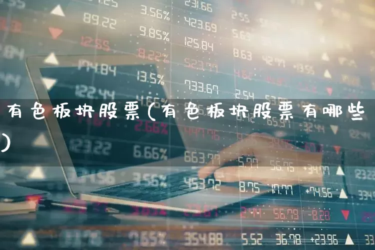 有色板块股票(有色板块股票有哪些)_https://www.jumanxin.com_创业板_第1张