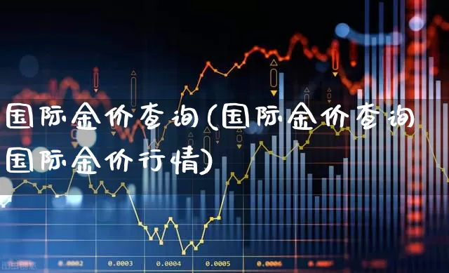 国际金价查询(国际金价查询国际金价行情)_https://www.jumanxin.com_创业板_第1张