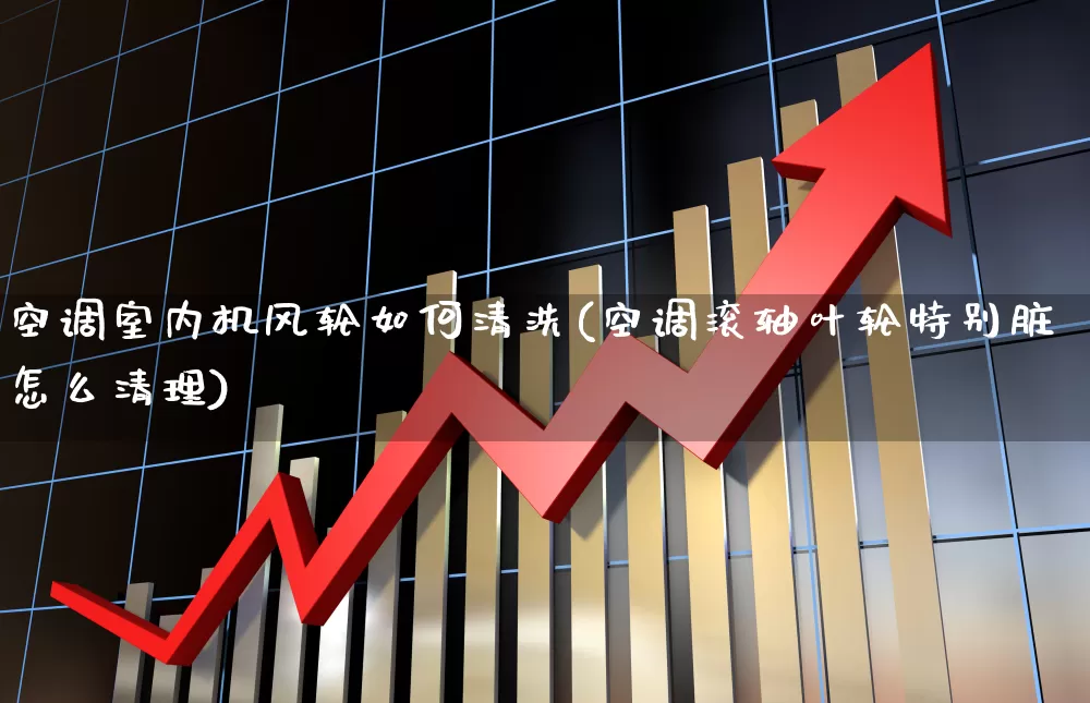 空调室内机风轮如何清洗(空调滚轴叶轮特别脏怎么清理)_https://www.jumanxin.com_创业板_第1张
