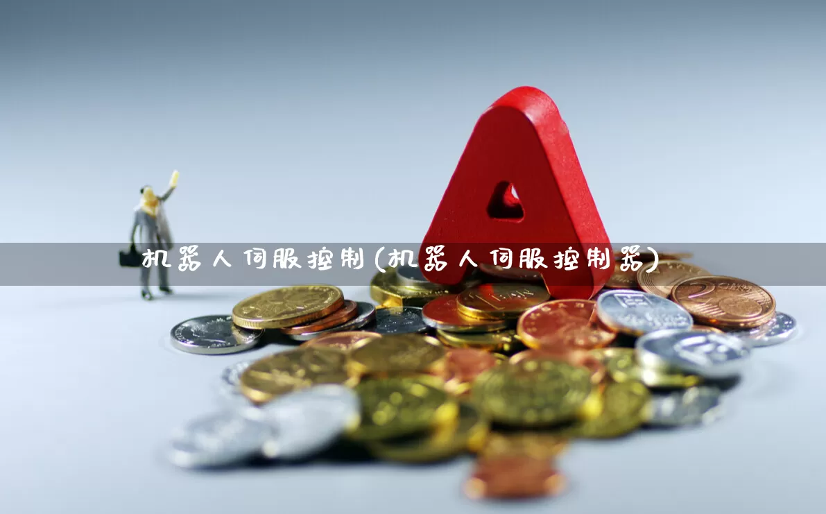 机器人伺服控制(机器人伺服控制器)_https://www.jumanxin.com_北交所_第1张